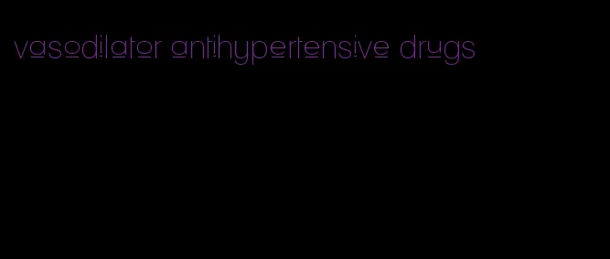 vasodilator antihypertensive drugs
