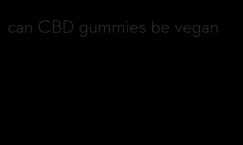 can CBD gummies be vegan