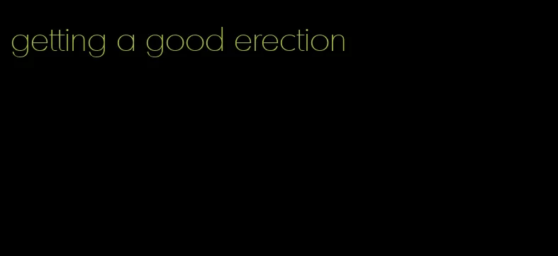getting a good erection