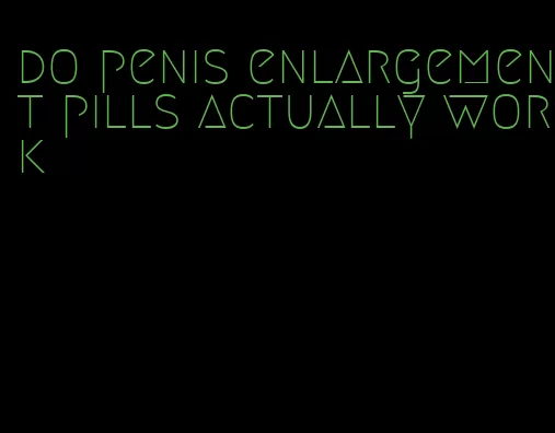 do penis enlargement pills actually work