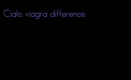 Cialis viagra difference