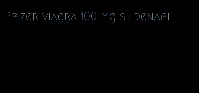 Pfizer viagra 100 mg sildenafil