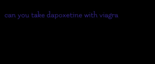 can you take dapoxetine with viagra