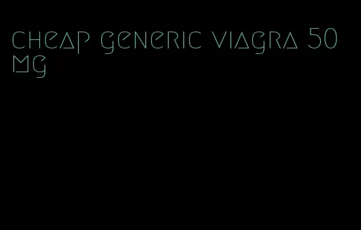 cheap generic viagra 50 mg