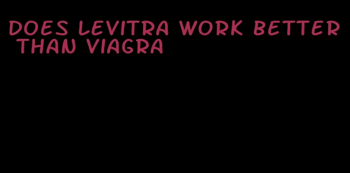 does Levitra work better than viagra