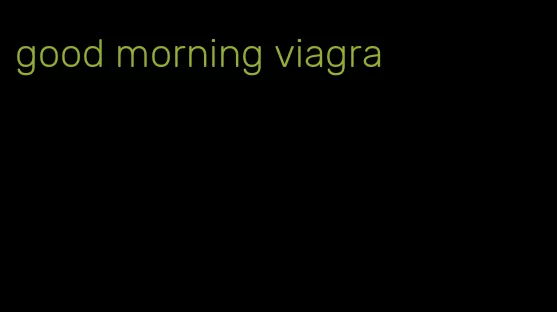 good morning viagra