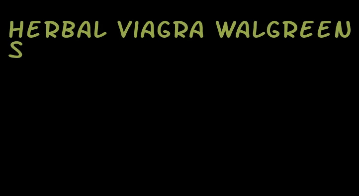 herbal viagra Walgreens