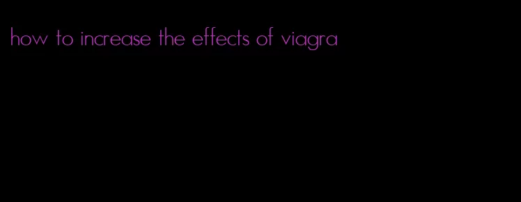 how to increase the effects of viagra