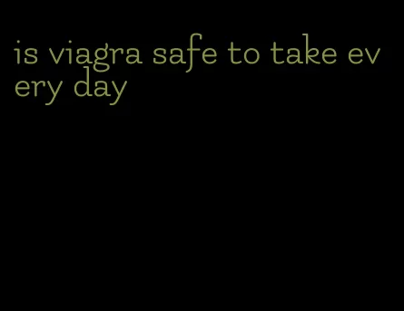 is viagra safe to take every day