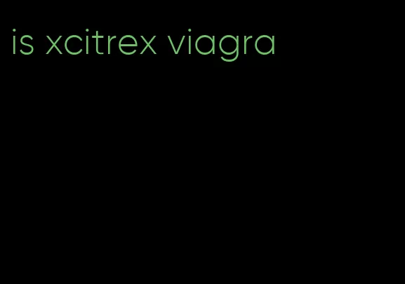 is xcitrex viagra