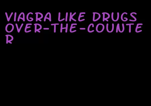 viagra like drugs over-the-counter