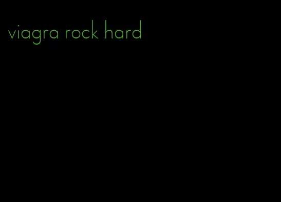 viagra rock hard