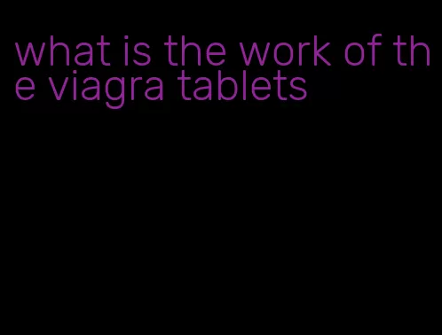what is the work of the viagra tablets