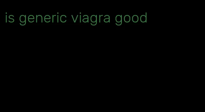 is generic viagra good