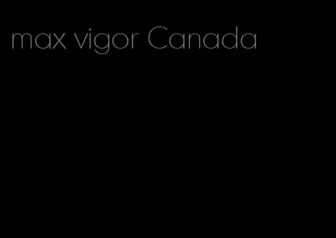 max vigor Canada
