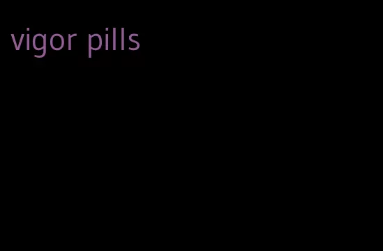 vigor pills