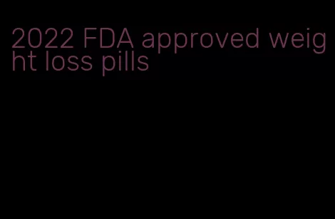 2022 FDA approved weight loss pills