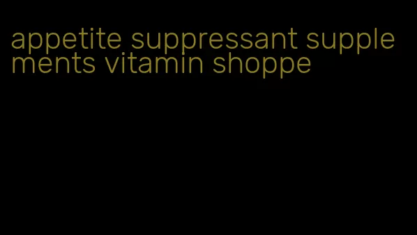 appetite suppressant supplements vitamin shoppe