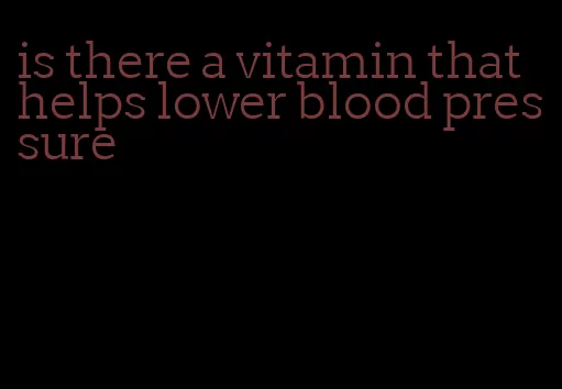 is there a vitamin that helps lower blood pressure
