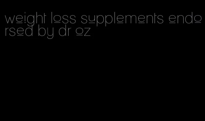weight loss supplements endorsed by dr oz