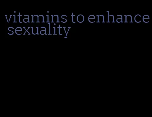 vitamins to enhance sexuality