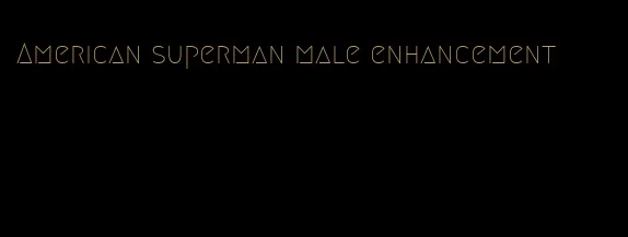 American superman male enhancement