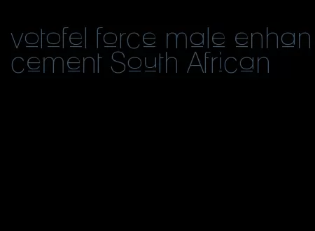 votofel force male enhancement South African