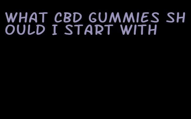 what CBD gummies should I start with