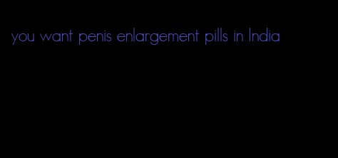 you want penis enlargement pills in India
