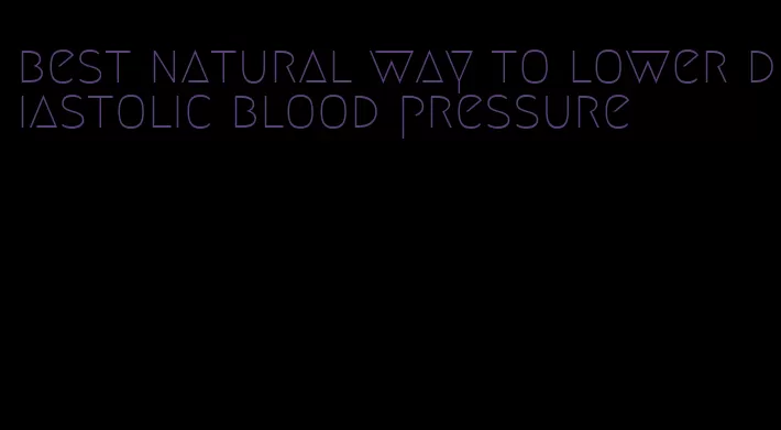 best natural way to lower diastolic blood pressure