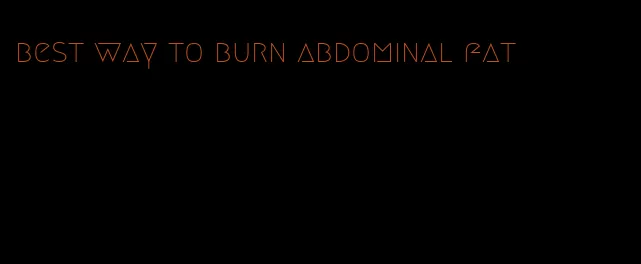 best way to burn abdominal fat