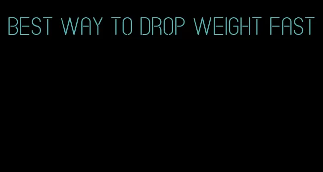 best way to drop weight fast