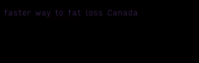 faster way to fat loss Canada