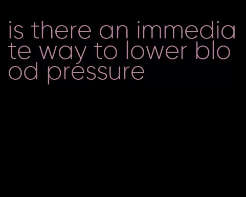 is there an immediate way to lower blood pressure