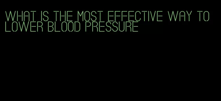 what is the most effective way to lower blood pressure