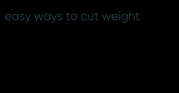 easy ways to cut weight