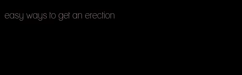 easy ways to get an erection