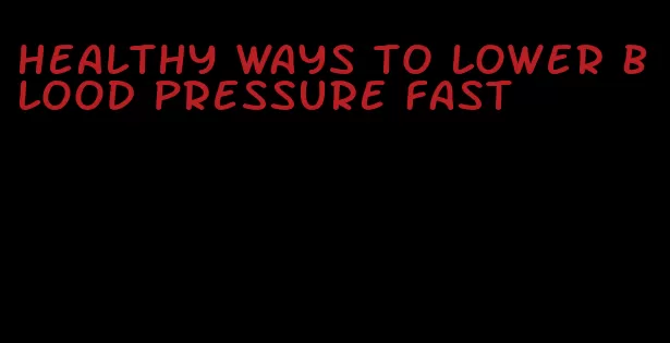 healthy ways to lower blood pressure fast