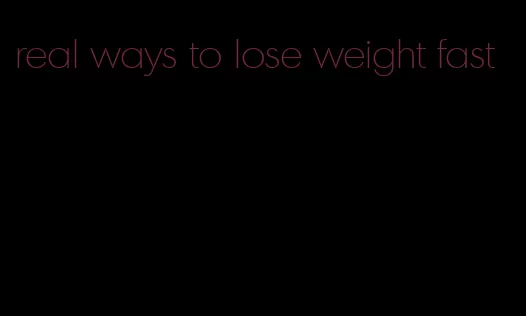 real ways to lose weight fast