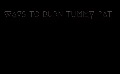 ways to burn tummy fat
