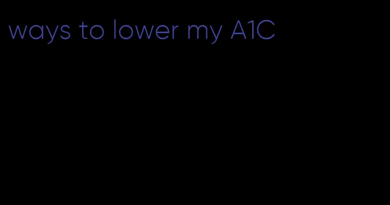 ways to lower my A1C