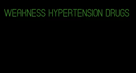 weakness hypertension drugs