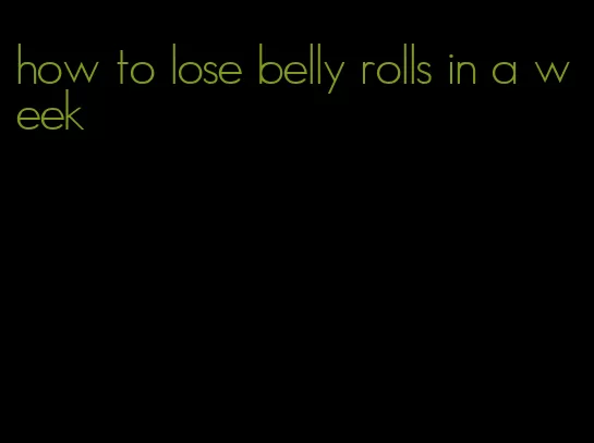 how to lose belly rolls in a week