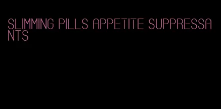 slimming pills appetite suppressants