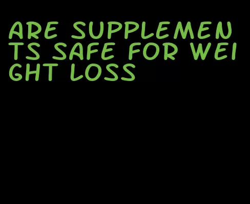 are supplements safe for weight loss