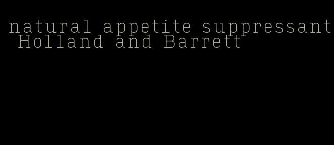 natural appetite suppressant Holland and Barrett