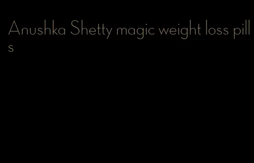 Anushka Shetty magic weight loss pills