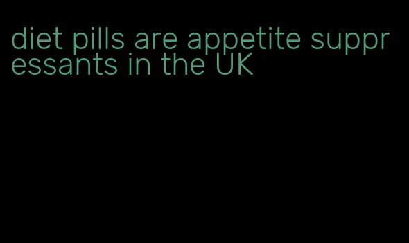 diet pills are appetite suppressants in the UK
