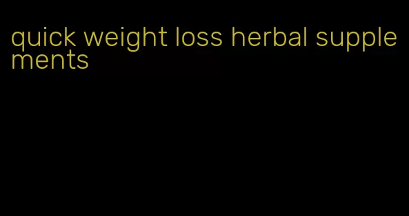 quick weight loss herbal supplements
