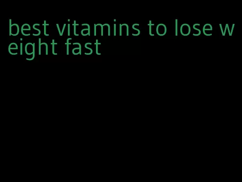 best vitamins to lose weight fast